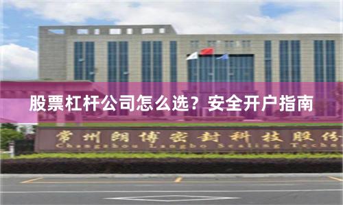 股票杠杆公司怎么选？安全开户指南