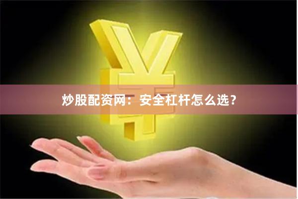 炒股配资网：安全杠杆怎么选？